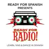 Ready for Spanish - Ready for Radio (Learn, Sing & Dance in Spanish)